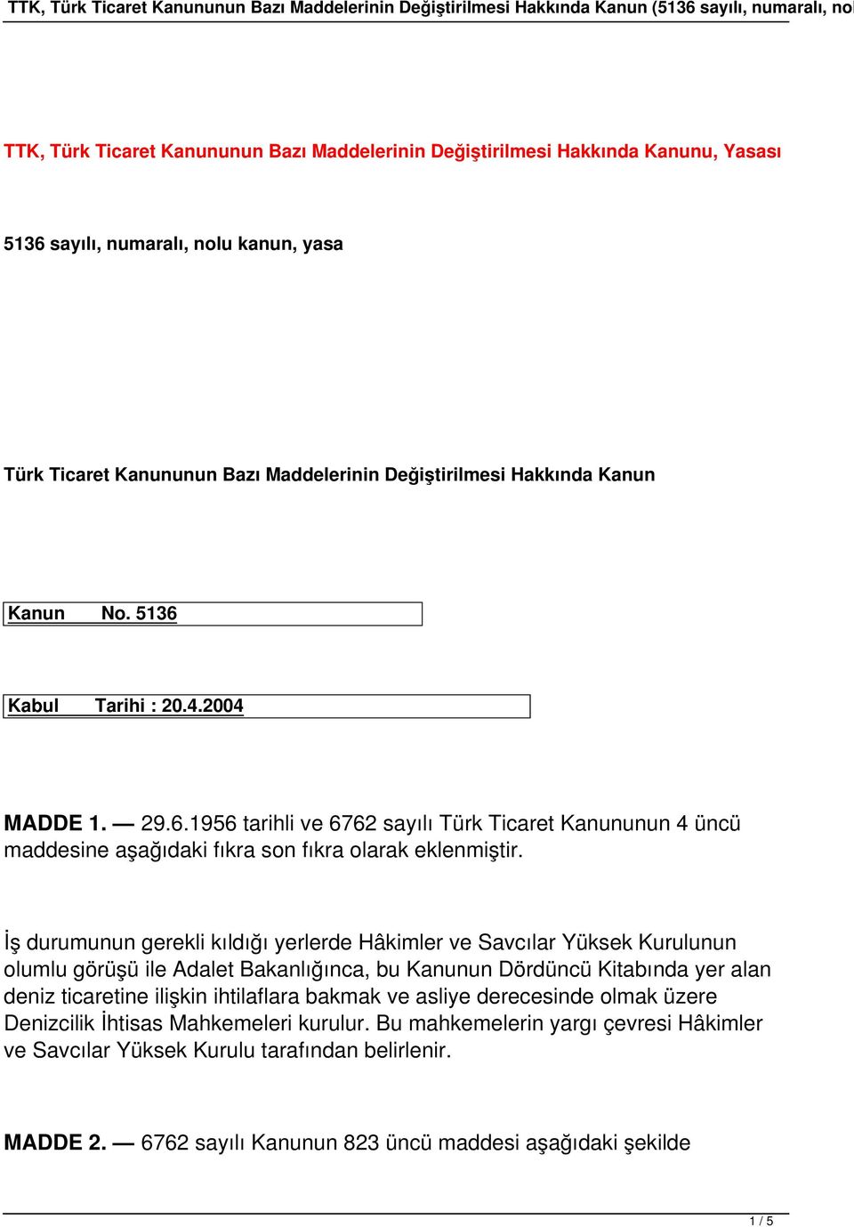 Kabul Tarihi : 20.4.2004 MADDE 1. 29.6.1956 tarihli ve 6762 sayılı Türk Ticaret Kanununun 4 üncü maddesine aşağıdaki fıkra son fıkra olarak eklenmiştir.