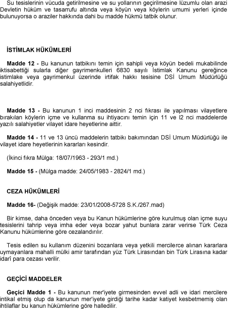 İSTİMLAK HÜKÜMLERİ Madde 12 - Bu kanunun tatbikını temin için sahipli veya köyün bedeli mukabilinde iktisabettiği sularla diğer gayrimenkulleri 6830 sayılı İstimlak Kanunu gereğince istimlake veya