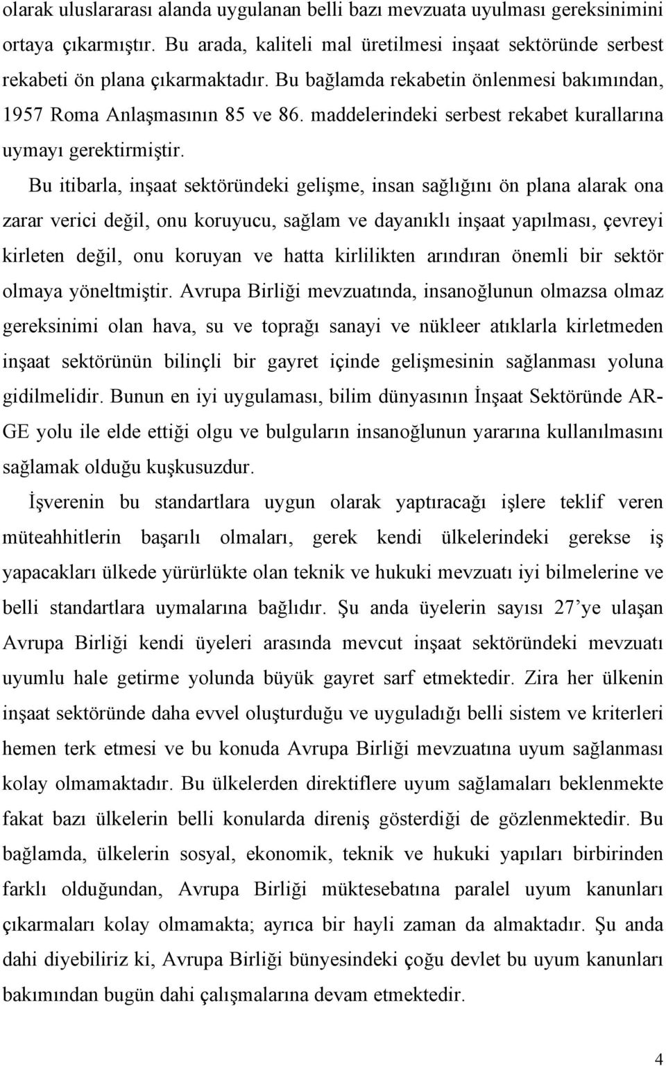 Bu itibarla, inşaat sektöründeki gelişme, insan sağlığını ön plana alarak ona zarar verici değil, onu koruyucu, sağlam ve dayanıklı inşaat yapılması, çevreyi kirleten değil, onu koruyan ve hatta