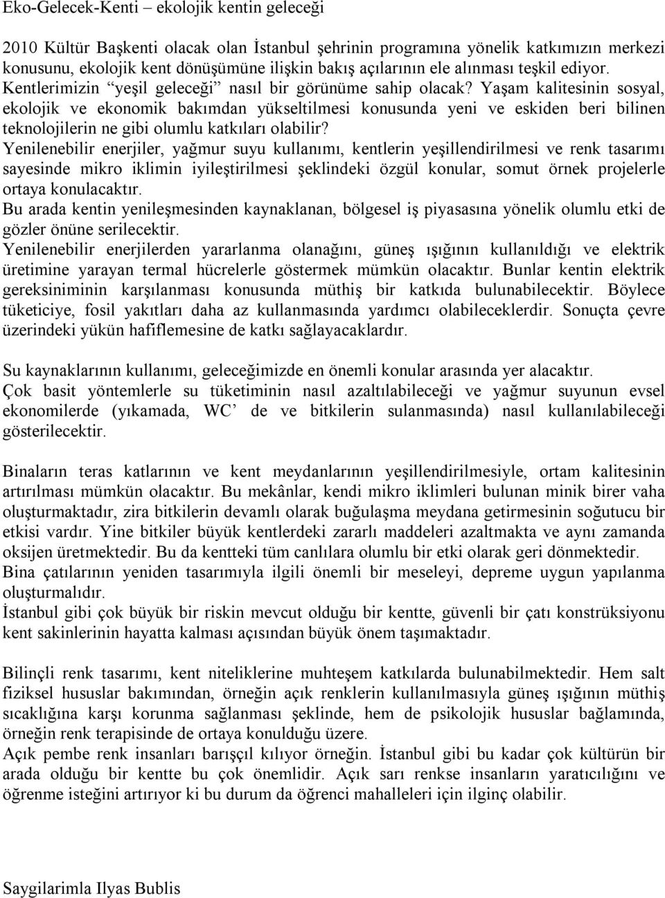 Yaşam kalitesinin sosyal, ekolojik ve ekonomik bakımdan yükseltilmesi konusunda yeni ve eskiden beri bilinen teknolojilerin ne gibi olumlu katkıları olabilir?