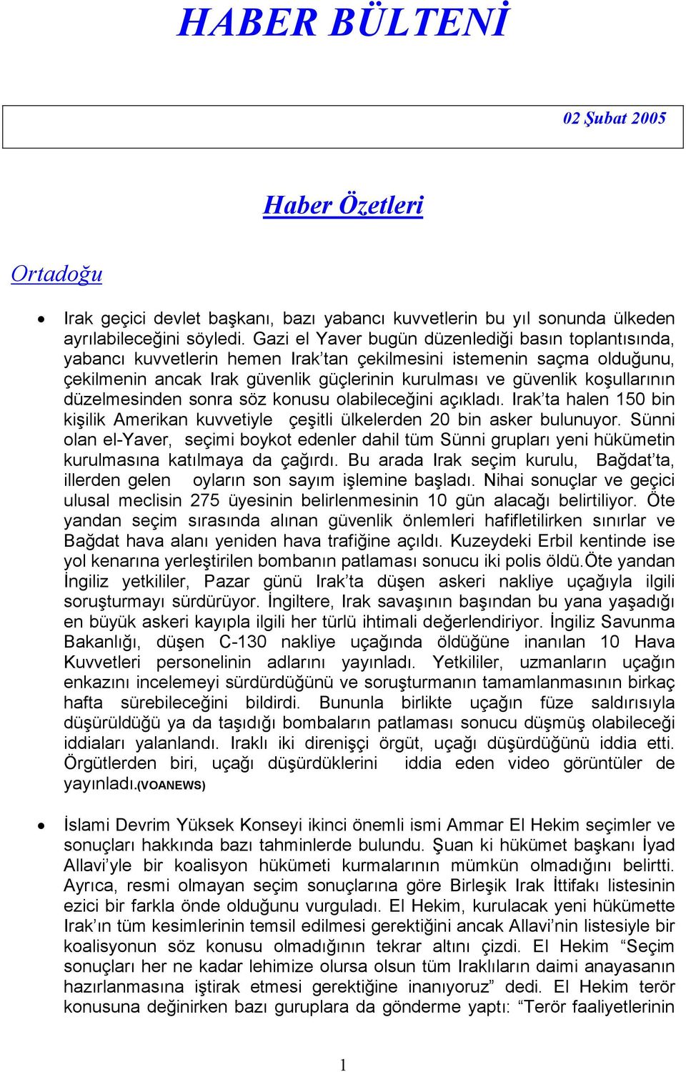 koşullarının düzelmesinden sonra söz konusu olabileceğini açıkladı. Irak ta halen 150 bin kişilik Amerikan kuvvetiyle çeşitli ülkelerden 20 bin asker bulunuyor.