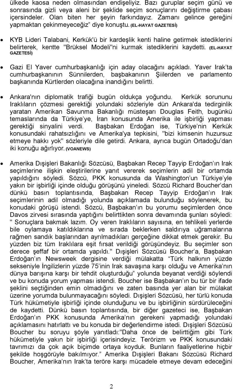 (EL-HAYAT GAZETESĐ) KYB Lideri Talabani, Kerkük'ü bir kardeşlik kenti haline getirmek istediklerini belirterek, kentte "Brüksel Modeli"ni kurmak istediklerini kaydetti.