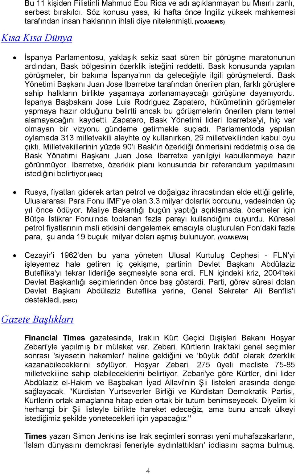 (VOANEWS) Kısa Kısa Dünya Đspanya Parlamentosu, yaklaşık sekiz saat süren bir görüşme maratonunun ardından, Bask bölgesinin özerklik isteğini reddetti.