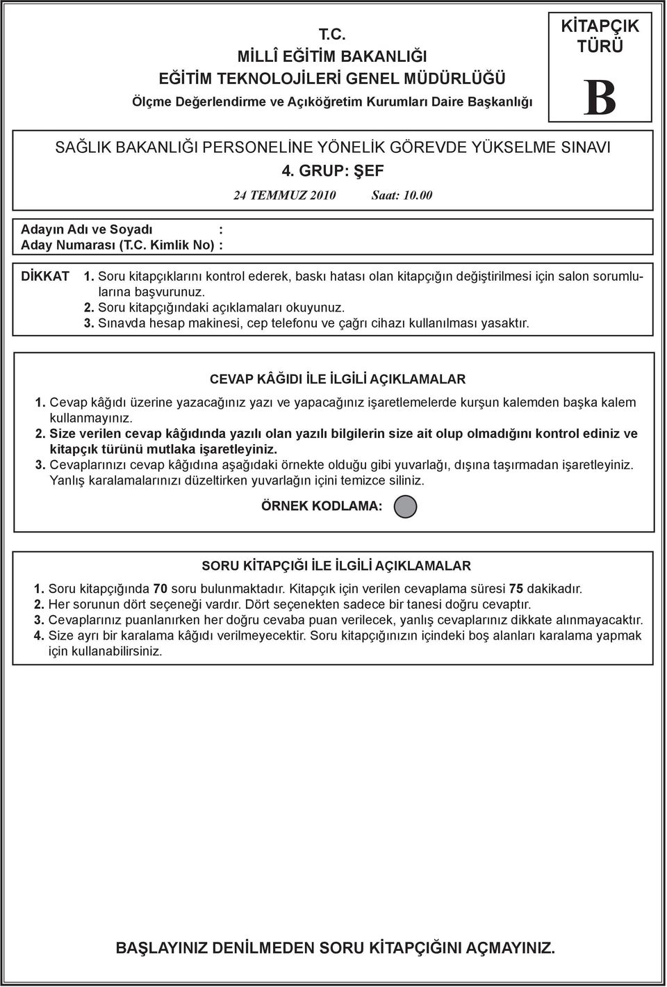 Soru kitapçıklarını kontrol ederek, baskı hatası olan kitapçığın değiştirilmesi için salon sorumlularına başvurunuz. 2. Soru kitapçığındaki açıklamaları okuyunuz. 3.