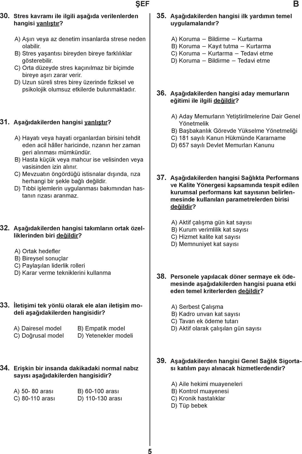 Aşağıdakilerden hangisi yanlıştır? A) Hayatı veya hayati organlardan birisini tehdit eden acil hâller haricinde, rızanın her zaman geri alınması mümkündür.