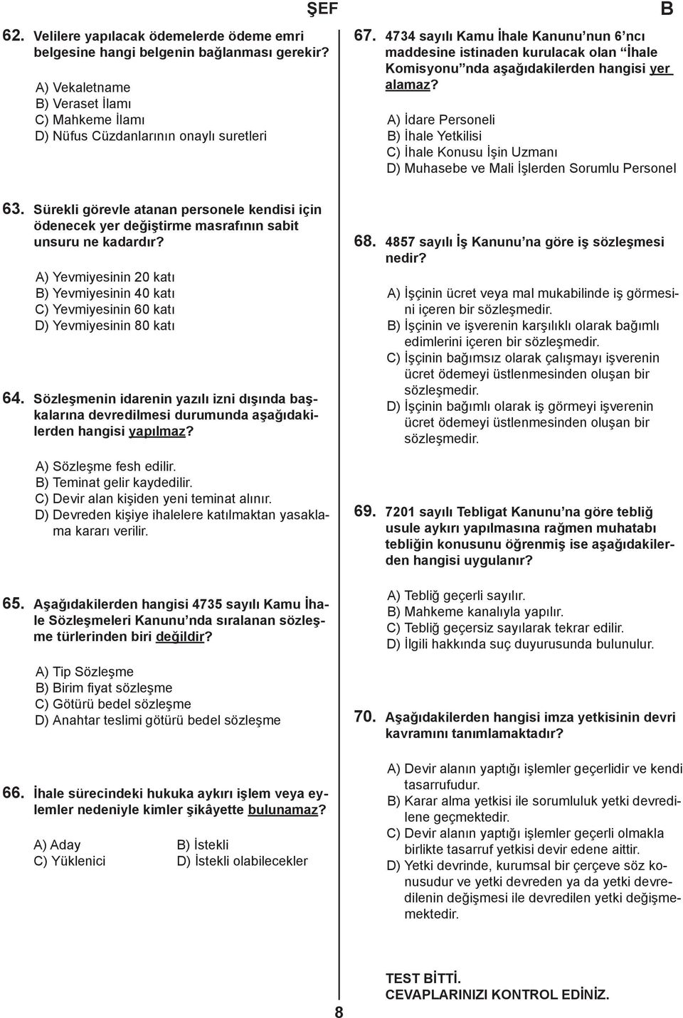 A) İdare Personeli ) İhale Yetkilisi C) İhale Konusu İşin Uzmanı D) Muhasebe ve Mali İşlerden Sorumlu Personel 63.