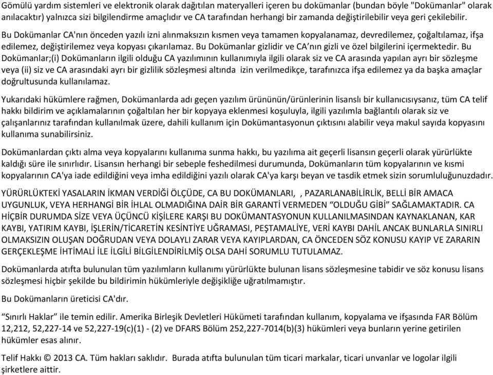 Bu Dokümanlar CA'nın önceden yazılı izni alınmaksızın kısmen veya tamamen kopyalanamaz, devredilemez, çoğaltılamaz, ifşa edilemez, değiştirilemez veya kopyası çıkarılamaz.