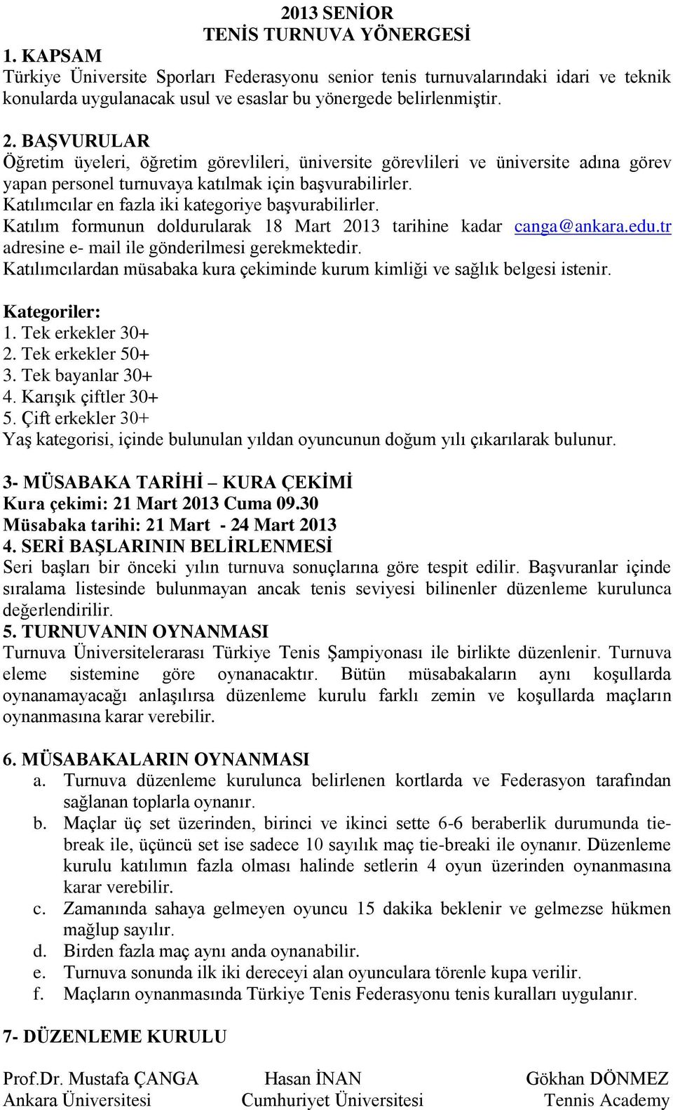 Katılımcılar en fazla iki kategoriye başvurabilirler. Katılım formunun doldurularak 18 Mart 2013 tarihine kadar canga@ankara.edu.tr adresine e- mail ile gönderilmesi gerekmektedir.