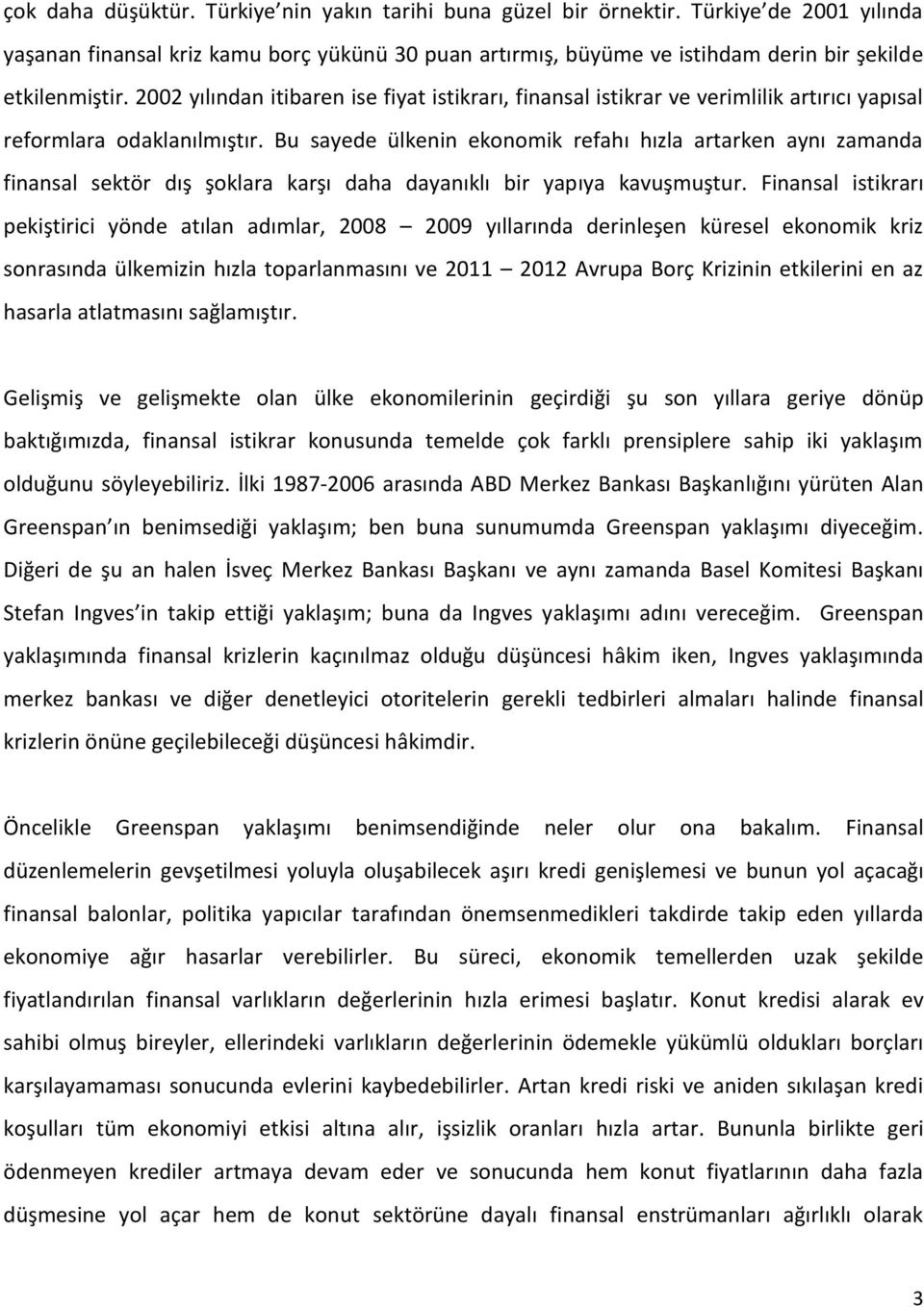 2002 yılından itibaren ise fiyat istikrarı, finansal istikrar ve verimlilik artırıcı yapısal reformlara odaklanılmıştır.