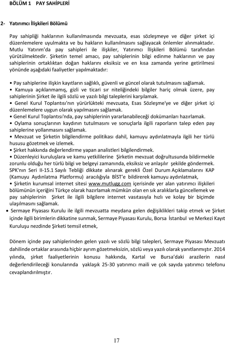 Şirketin temel amacı, pay sahiplerinin bilgi edinme haklarının ve pay sahiplerinin ortaklıktan doğan haklarını eksiksiz ve en kısa zamanda yerine getirilmesi yönünde aşağıdaki faaliyetler