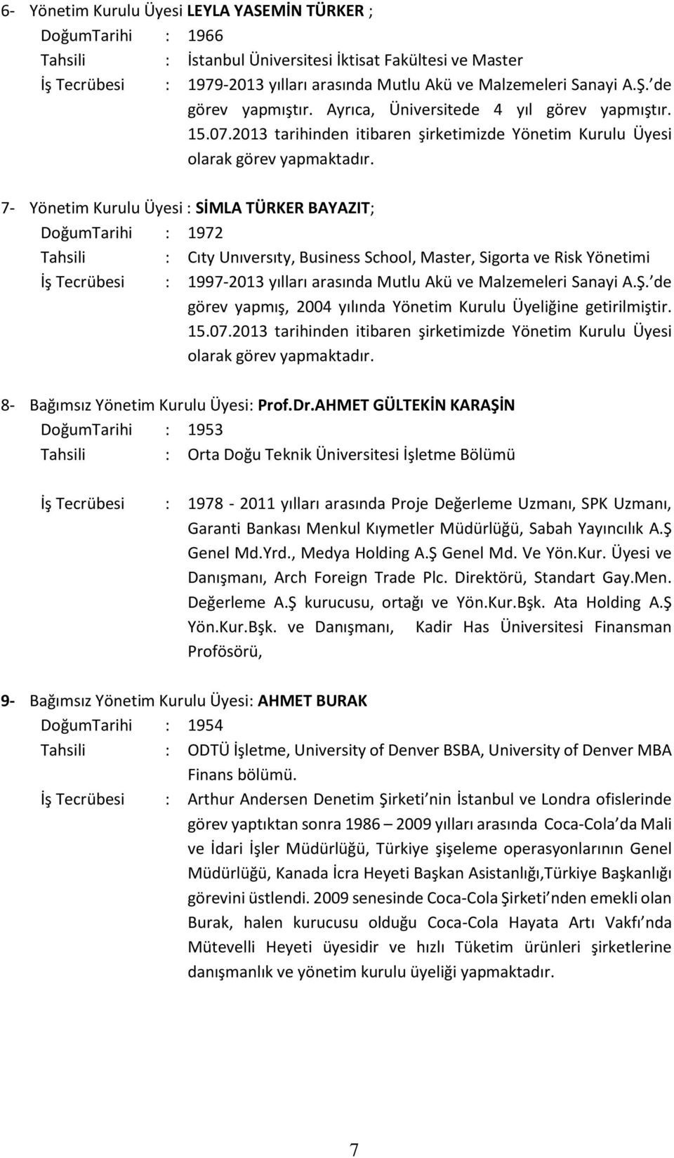 7- Yönetim Kurulu Üyesi : SİMLA TÜRKER BAYAZIT; DoğumTarihi : 1972 Tahsili : Cıty Unıversıty, Business School, Master, Sigorta ve Risk Yönetimi İş Tecrübesi : 1997-2013 yılları arasında Mutlu Akü ve