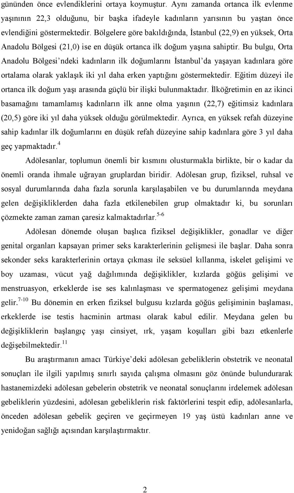 Bu bulgu, Orta Anadolu Bölgesi ndeki kadınların ilk doğumlarını Ġstanbul da yaģayan kadınlara göre ortalama olarak yaklaģık iki yıl daha erken yaptığını göstermektedir.