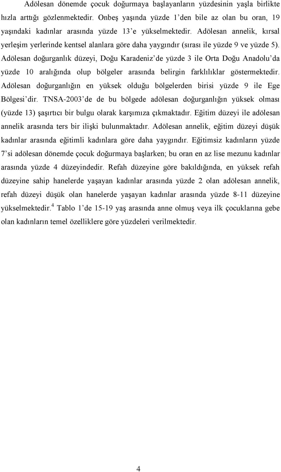 Adölesan annelik, kırsal yerleģim yerlerinde kentsel alanlara göre daha yaygındır (sırası ile yüzde 9 ve yüzde 5).