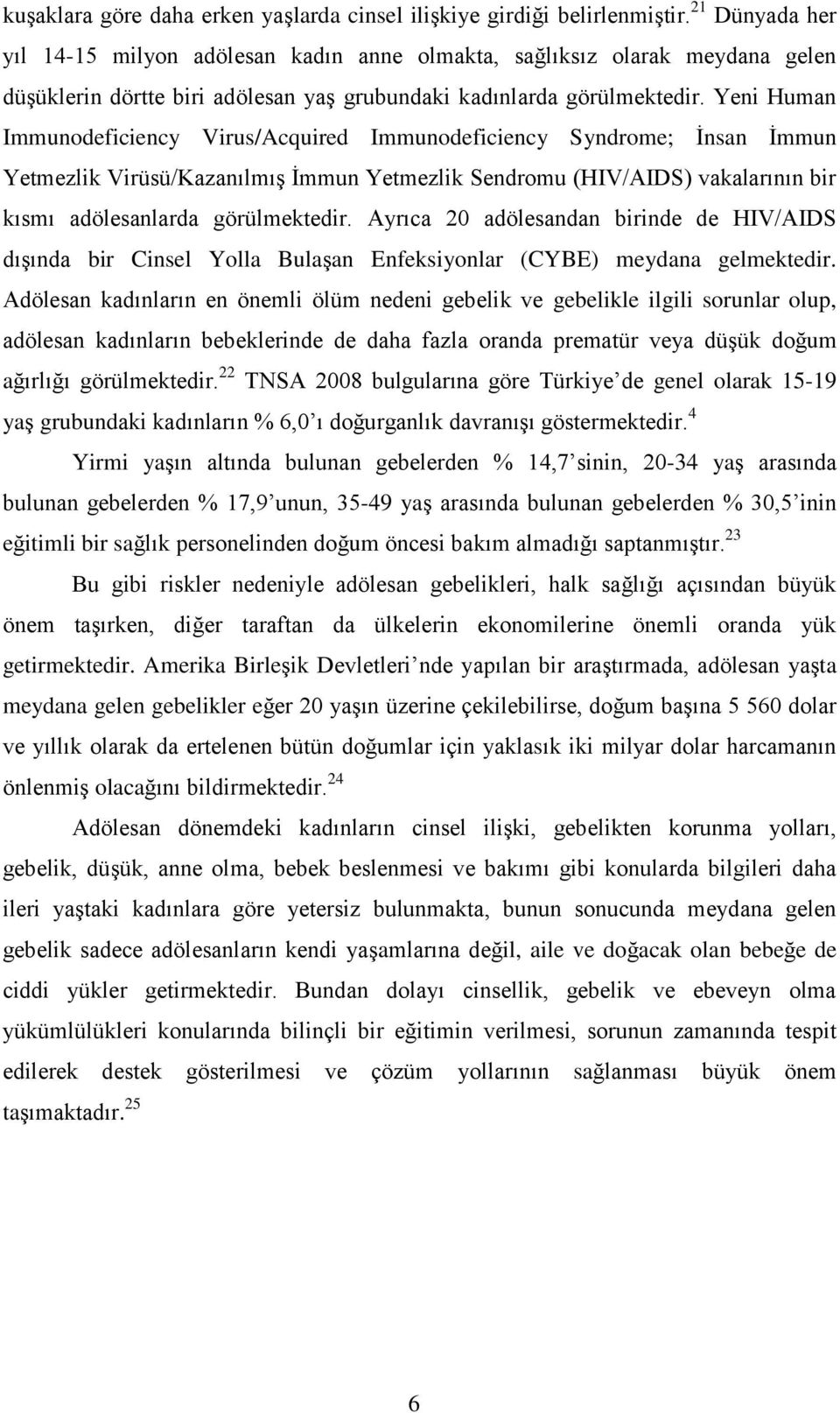 Yeni Human Immunodeficiency Virus/Acquired Immunodeficiency Syndrome; Ġnsan Ġmmun Yetmezlik Virüsü/KazanılmıĢ Ġmmun Yetmezlik Sendromu (HIV/AIDS) vakalarının bir kısmı adölesanlarda görülmektedir.