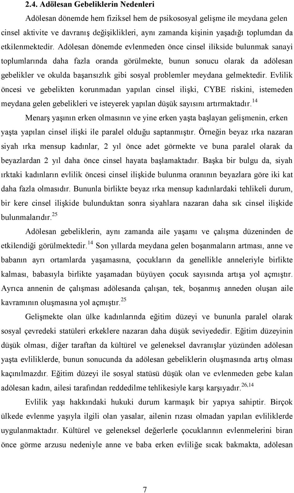 Adölesan dönemde evlenmeden önce cinsel ilikside bulunmak sanayi toplumlarında daha fazla oranda görülmekte, bunun sonucu olarak da adölesan gebelikler ve okulda baģarısızlık gibi sosyal problemler