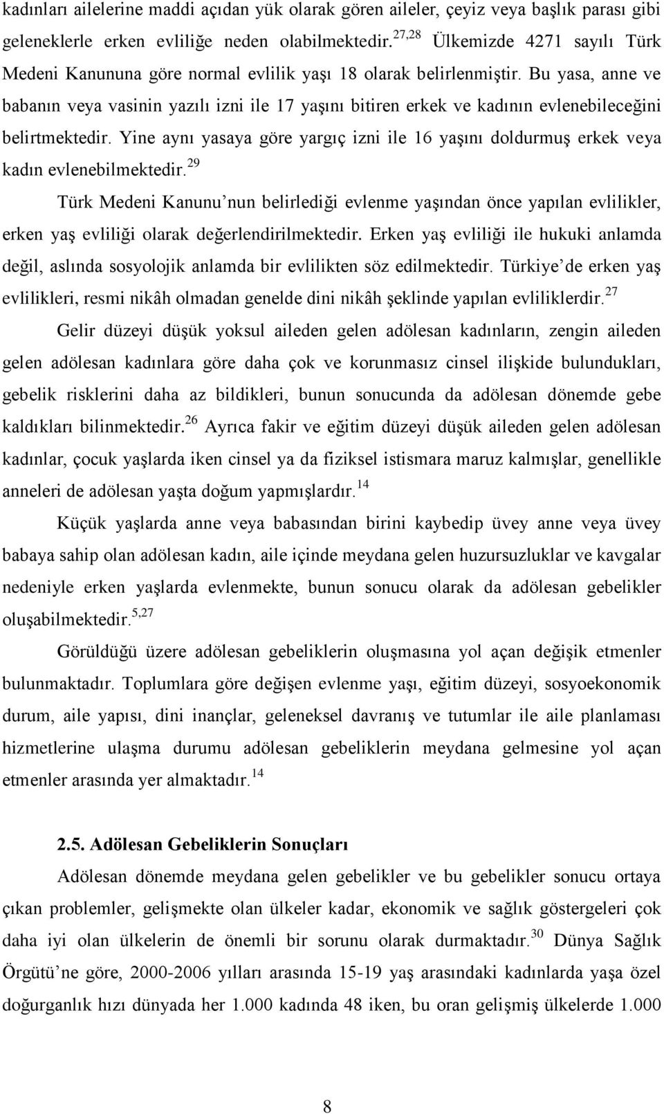 Bu yasa, anne ve babanın veya vasinin yazılı izni ile 17 yaģını bitiren erkek ve kadının evlenebileceğini belirtmektedir.