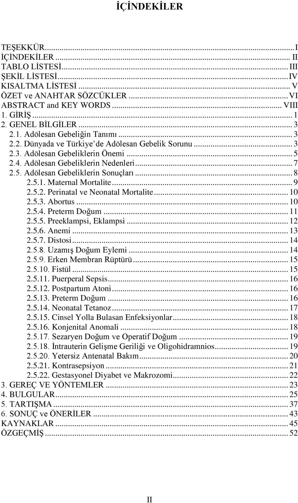 .. 8 2.5.1. Maternal Mortalite... 9 2.5.2. Perinatal ve Neonatal Mortalite... 10 2.5.3. Abortus... 10 2.5.4. Preterm Doğum... 11 2.5.5. Preeklampsi, Eklampsi... 12 2.5.6. Anemi... 13 2.5.7. Distosi.