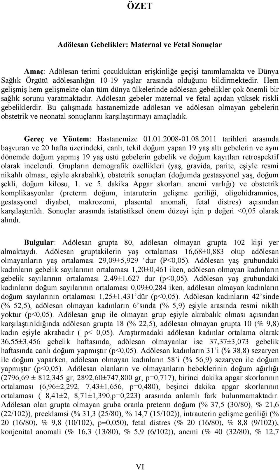 Adölesan gebeler maternal ve fetal açıdan yüksek riskli gebeliklerdir. Bu çalıģmada hastanemizde adölesan ve adölesan olmayan gebelerin obstetrik ve neonatal sonuçlarını karģılaģtırmayı amaçladık.