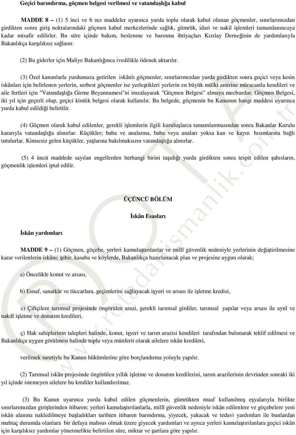 Bu süre içinde bakım, beslenme ve barınma ihtiyaçları Kızılay Derneğinin de yardımlarıyla Bakanlıkça karşılıksız sağlanır. (2) Bu giderler için Maliye Bakanlığınca ivedilikle ödenek aktarılır.