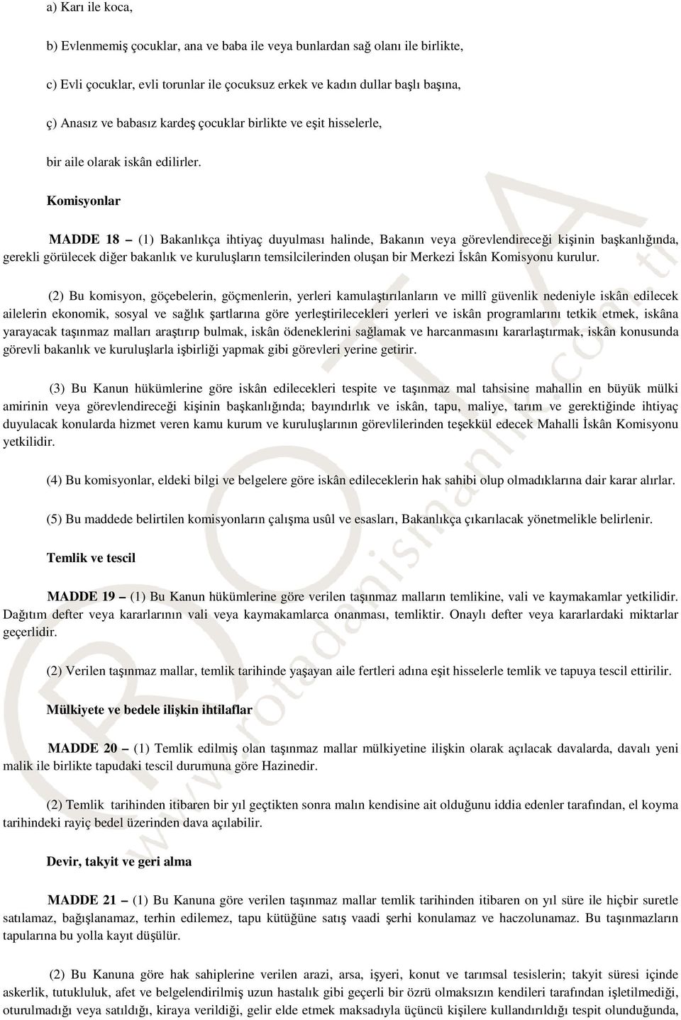 Komisyonlar MADDE 18 (1) Bakanlıkça ihtiyaç duyulması halinde, Bakanın veya görevlendireceği kişinin başkanlığında, gerekli görülecek diğer bakanlık ve kuruluşların temsilcilerinden oluşan bir