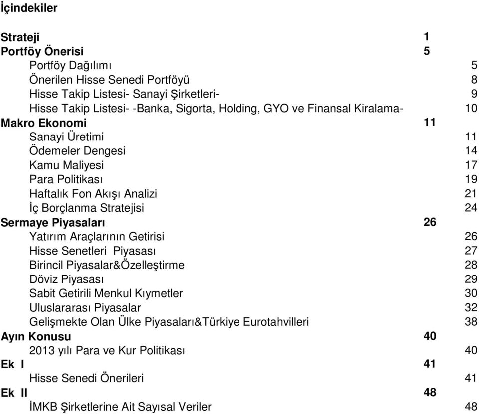 Piyasaları 26 Yatırım Araçlarının Getirisi 26 Hisse Senetleri Piyasası 27 Birincil Piyasalar&Özelleştirme 28 Döviz Piyasası 29 Sabit Getirili Menkul Kıymetler 30 Uluslararası Piyasalar