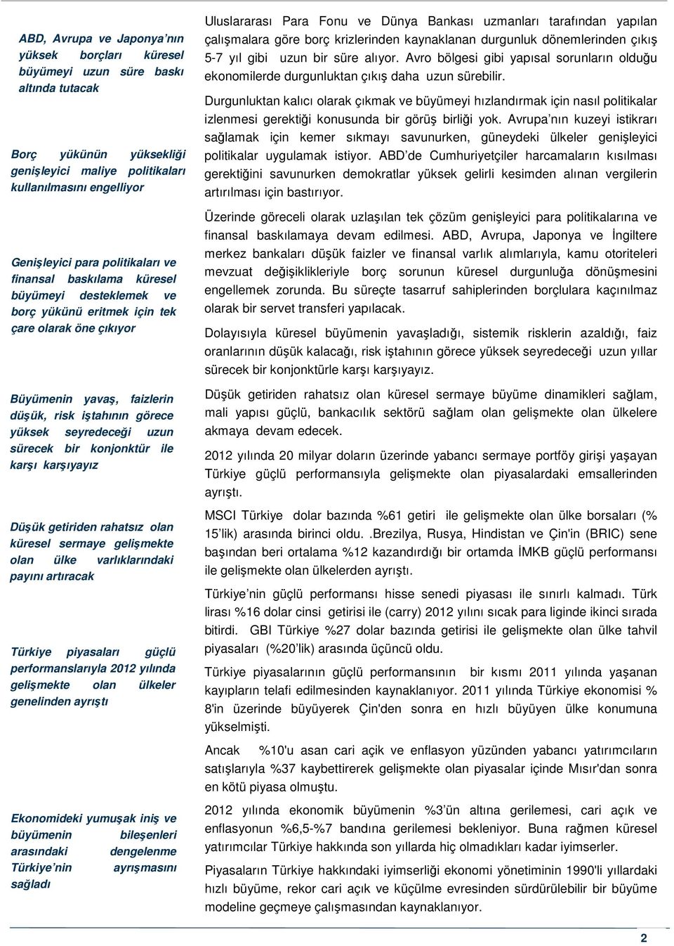 sürecek bir konjonktür ile karşı karşıyayız Düşük getiriden rahatsız olan küresel sermaye gelişmekte olan ülke varlıklarındaki payını artıracak Türkiye piyasaları güçlü performanslarıyla 2012 yılında