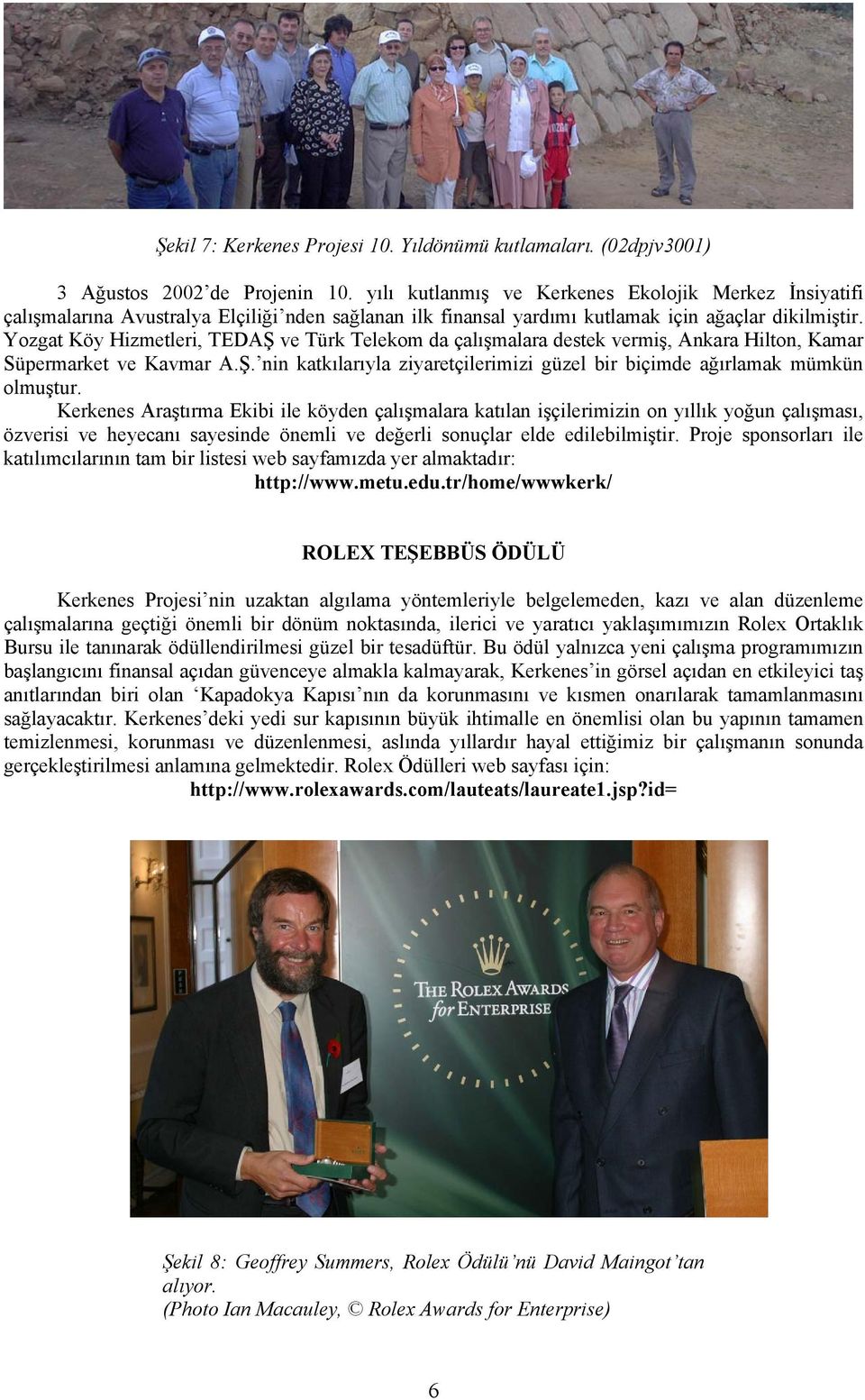 Yozgat Köy Hizmetleri, TEDAŞ ve Türk Telekom da çalışmalara destek vermiş, Ankara Hilton, Kamar Süpermarket ve Kavmar A.Ş. nin katkılarıyla ziyaretçilerimizi güzel bir biçimde ağırlamak mümkün olmuştur.