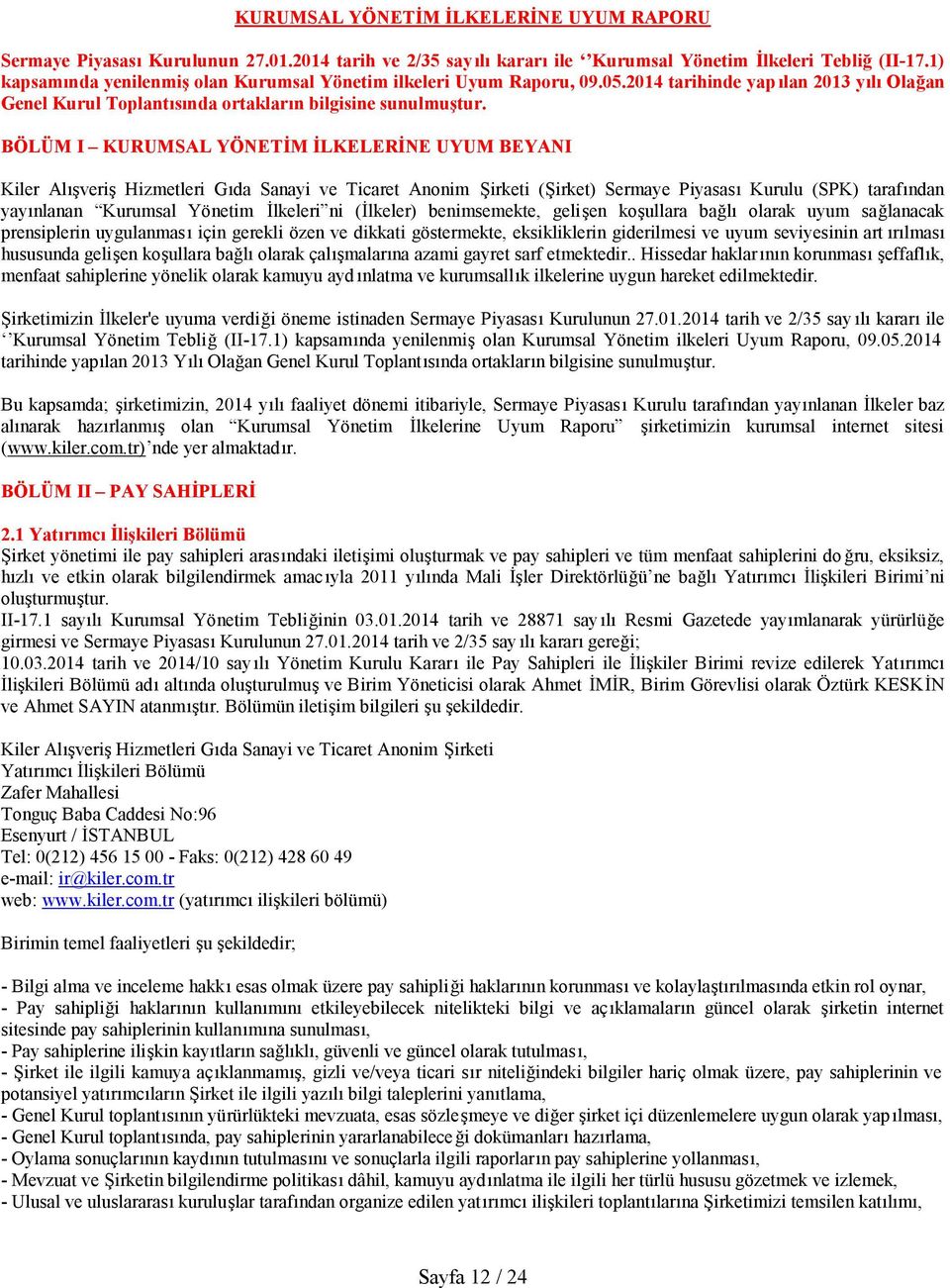 BÖLÜM I KURUMSAL YÖNETİM İLKELERİNE UYUM BEYANI Kiler Alışveriş Hizmetleri Gıda Sanayi ve Ticaret Anonim Şirketi (Şirket) Sermaye Piyasası Kurulu (SPK) tarafından yayınlanan Kurumsal Yönetim İlkeleri