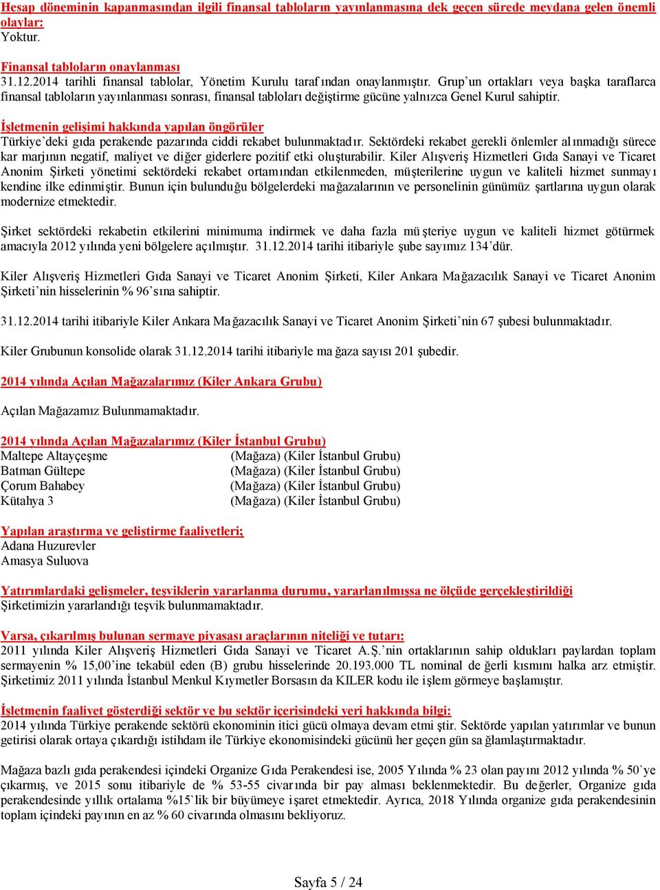 Grup un ortakları veya başka taraflarca finansal tabloların yayınlanması sonrası, finansal tabloları değiştirme gücüne yalnızca Genel Kurul sahiptir.