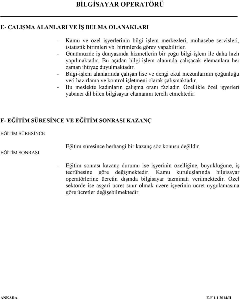 - Bilgi-işlem alanlarında çalışan lise ve dengi okul mezunlarının çoğunluğu veri hazırlama ve kontrol işletmeni olarak çalışmaktadır. - Bu meslekte kadınların çalışma oranı fazladır.