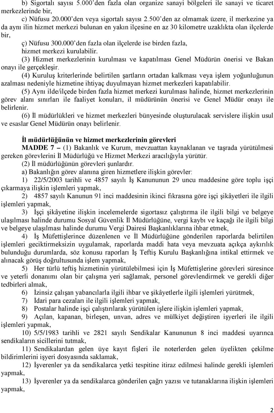 000 den fazla olan ilçelerde ise birden fazla, hizmet merkezi kurulabilir. (3) Hizmet merkezlerinin kurulması ve kapatılması Genel Müdürün önerisi ve Bakan onayı ile gerçekleşir.