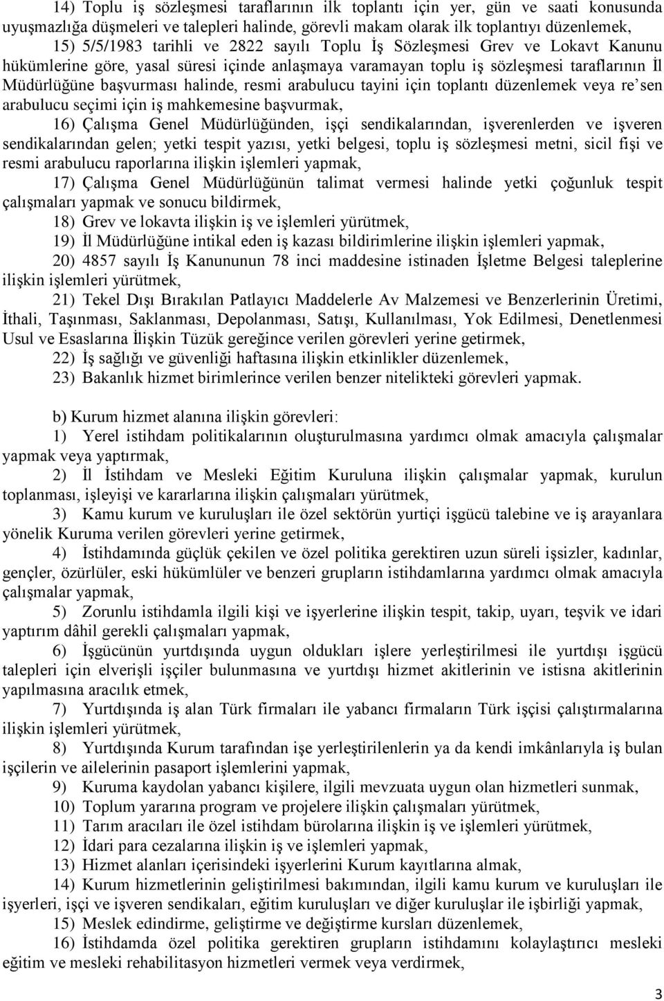 tayini için toplantı düzenlemek veya re sen arabulucu seçimi için iş mahkemesine başvurmak, 16) Çalışma Genel Müdürlüğünden, işçi sendikalarından, işverenlerden ve işveren sendikalarından gelen;