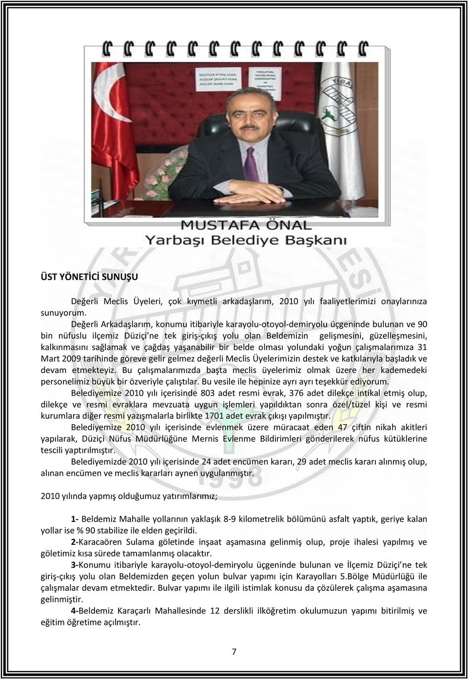 sağlamak ve çağdaş yaşanabilir bir belde olması yolundaki yoğun çalışmalarımıza 31 Mart 2009 tarihinde göreve gelir gelmez değerli Meclis Üyelerimizin destek ve katkılarıyla başladık ve devam