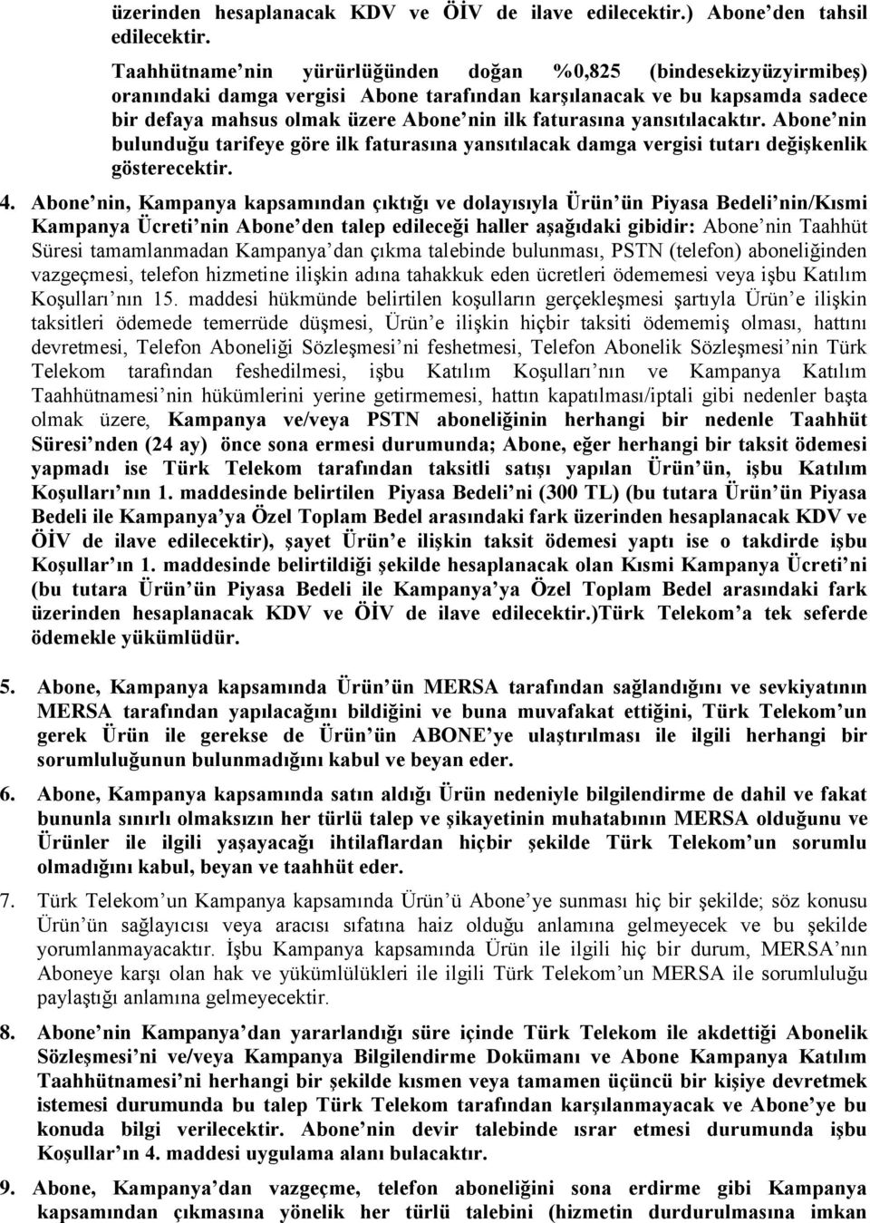 yansıtılacaktır. Abone nin bulunduğu tarifeye göre ilk faturasına yansıtılacak damga vergisi tutarı değişkenlik gösterecektir. 4.