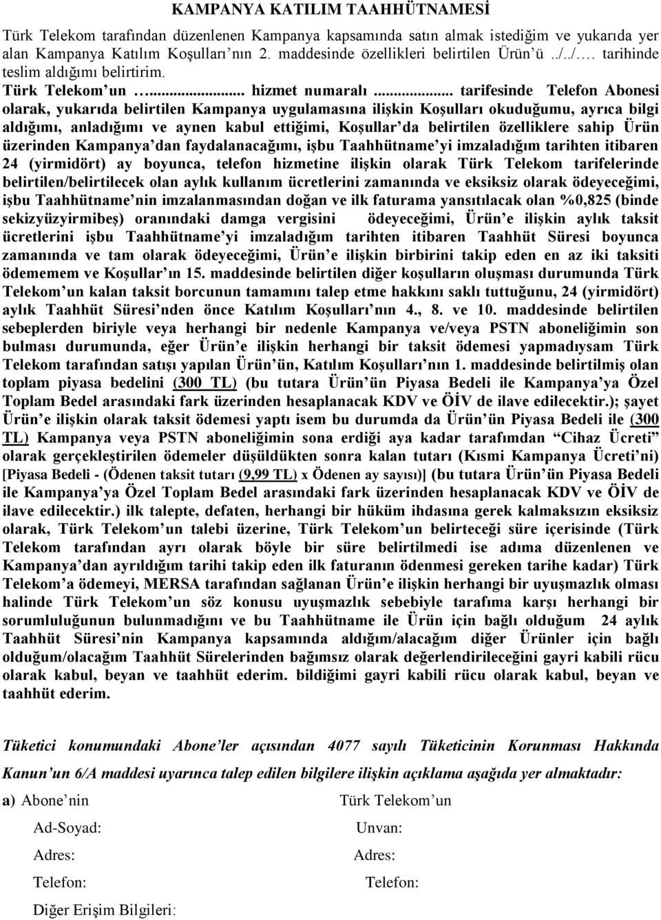 .. tarifesinde Telefon Abonesi olarak, yukarıda belirtilen Kampanya uygulamasına ilişkin Koşulları okuduğumu, ayrıca bilgi aldığımı, anladığımı ve aynen kabul ettiğimi, Koşullar da belirtilen