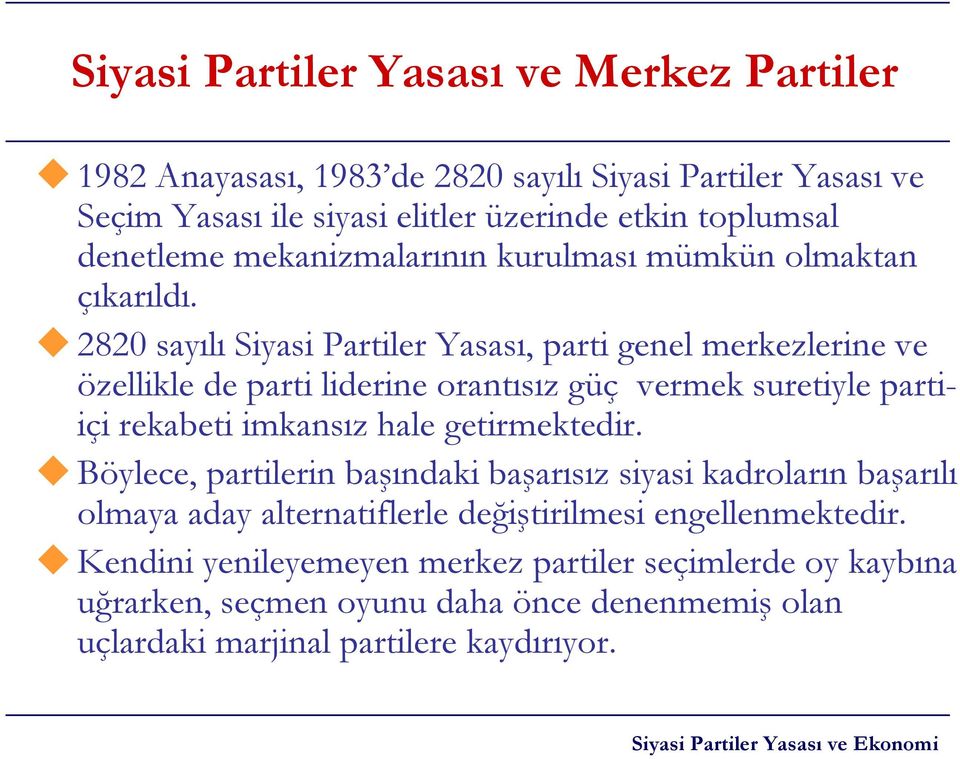 282 sayılı Siyasi Partiler Yasası, parti genel merkezlerine ve özellikle de parti liderine orantısız güç vermek suretiyle partiiçi rekabeti imkansız hale getirmektedir.