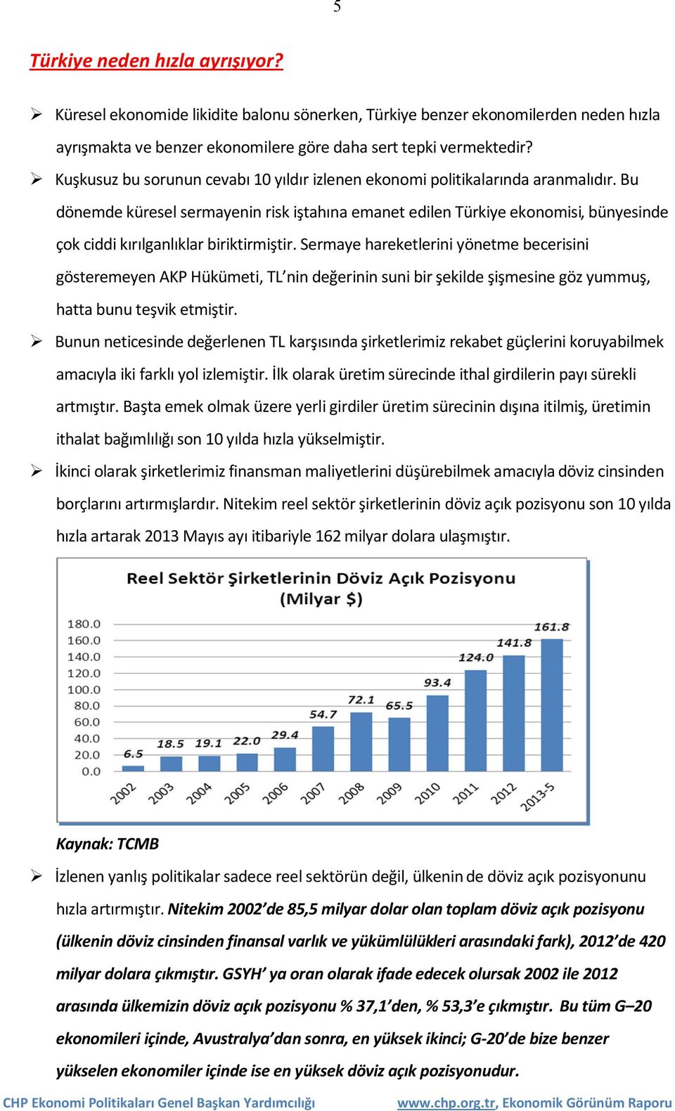 Bu dönemde küresel sermayenin risk iştahına emanet edilen Türkiye ekonomisi, bünyesinde çok ciddi kırılganlıklar biriktirmiştir.