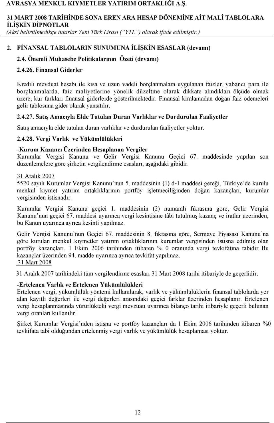 ölçüde olmak üzere, kur farkları finansal giderlerde gösterilmektedir. Finansal kiralamadan doğan faiz ödemeleri gelir tablosuna gider olarak yansıtılır. 2.4.27.