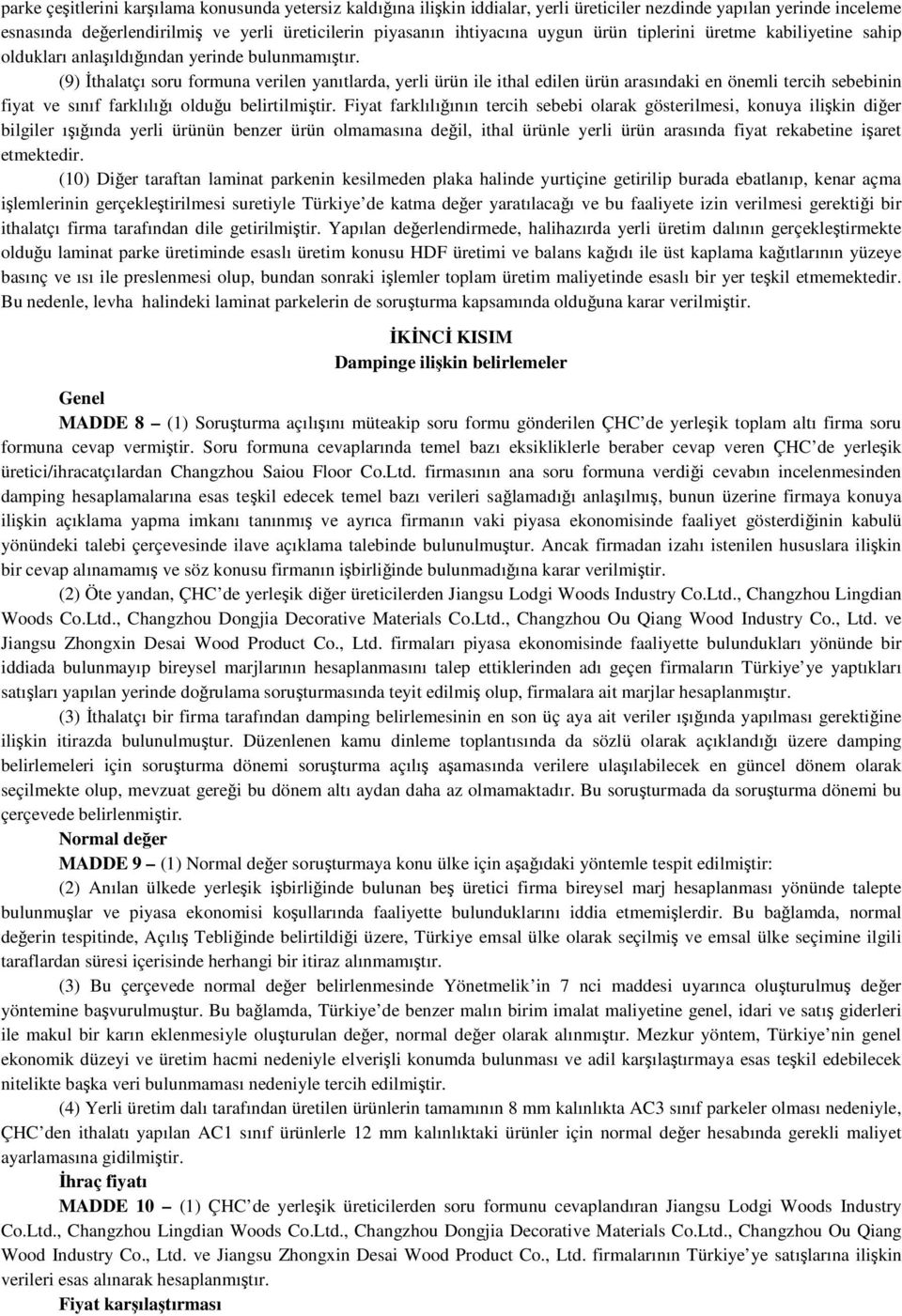 (9) İthalatçı soru formuna verilen yanıtlarda, yerli ürün ile ithal edilen ürün arasındaki en önemli tercih sebebinin fiyat ve sınıf farklılığı olduğu belirtilmiştir.