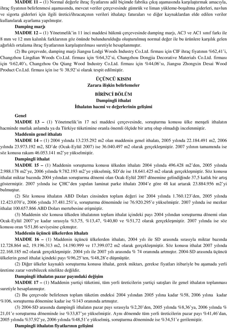 Damping marjı MADDE 12 (1) Yönetmelik in 11 inci maddesi hükmü çerçevesinde damping marjı, AC3 ve AC1 sınıf farkı ile 8 mm ve 12 mm kalınlık farklarının göz önünde bulundurulduğu oluşturulmuş normal