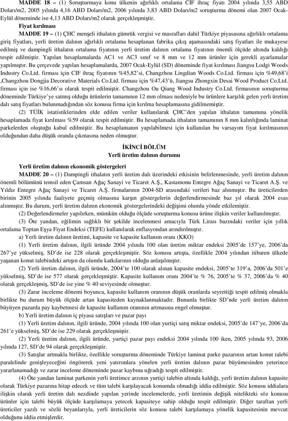 Fiyat kırılması MADDE 19 (1) ÇHC menşeli ithalatın gümrük vergisi ve masrafları dahil Türkiye piyasasına ağırlıklı ortalama giriş fiyatları, yerli üretim dalının ağırlıklı ortalama hesaplanan fabrika