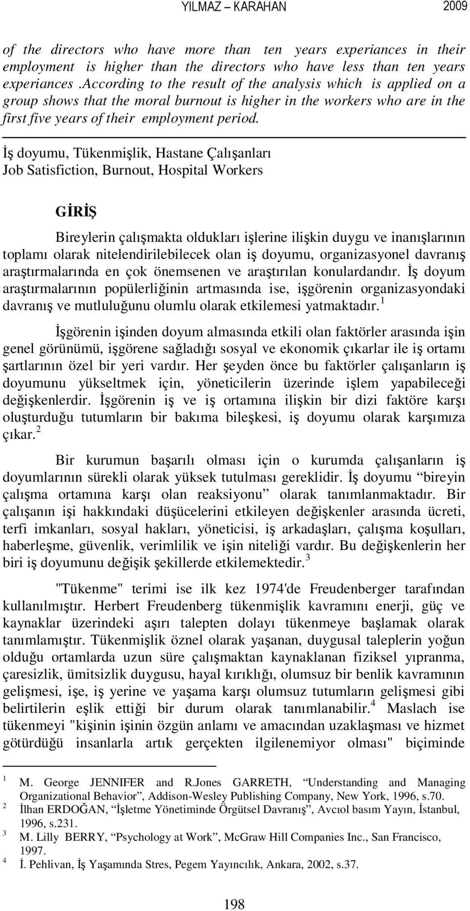 İş doyumu, Tükenmişlik, Hastane Çalışanları Job Satisfiction, Burnout, Hospital Workers GİRİŞ Bireylerin çalışmakta oldukları işlerine ilişkin duygu ve inanışlarının toplamı olarak