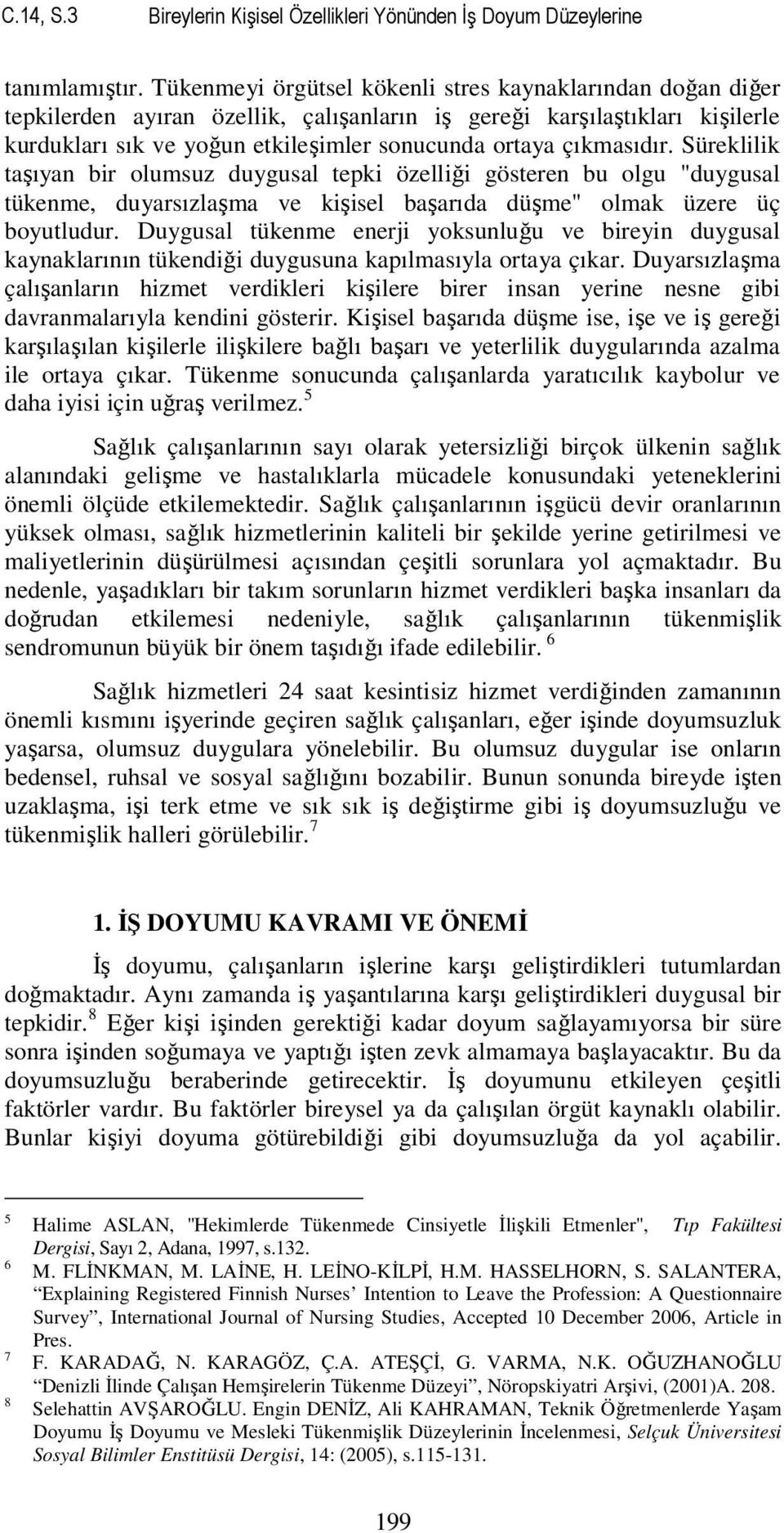 çıkmasıdır. Süreklilik taşıyan bir olumsuz duygusal tepki özelliği gösteren bu olgu "duygusal tükenme, duyarsızlaşma ve kişisel başarıda düşme" olmak üzere üç boyutludur.