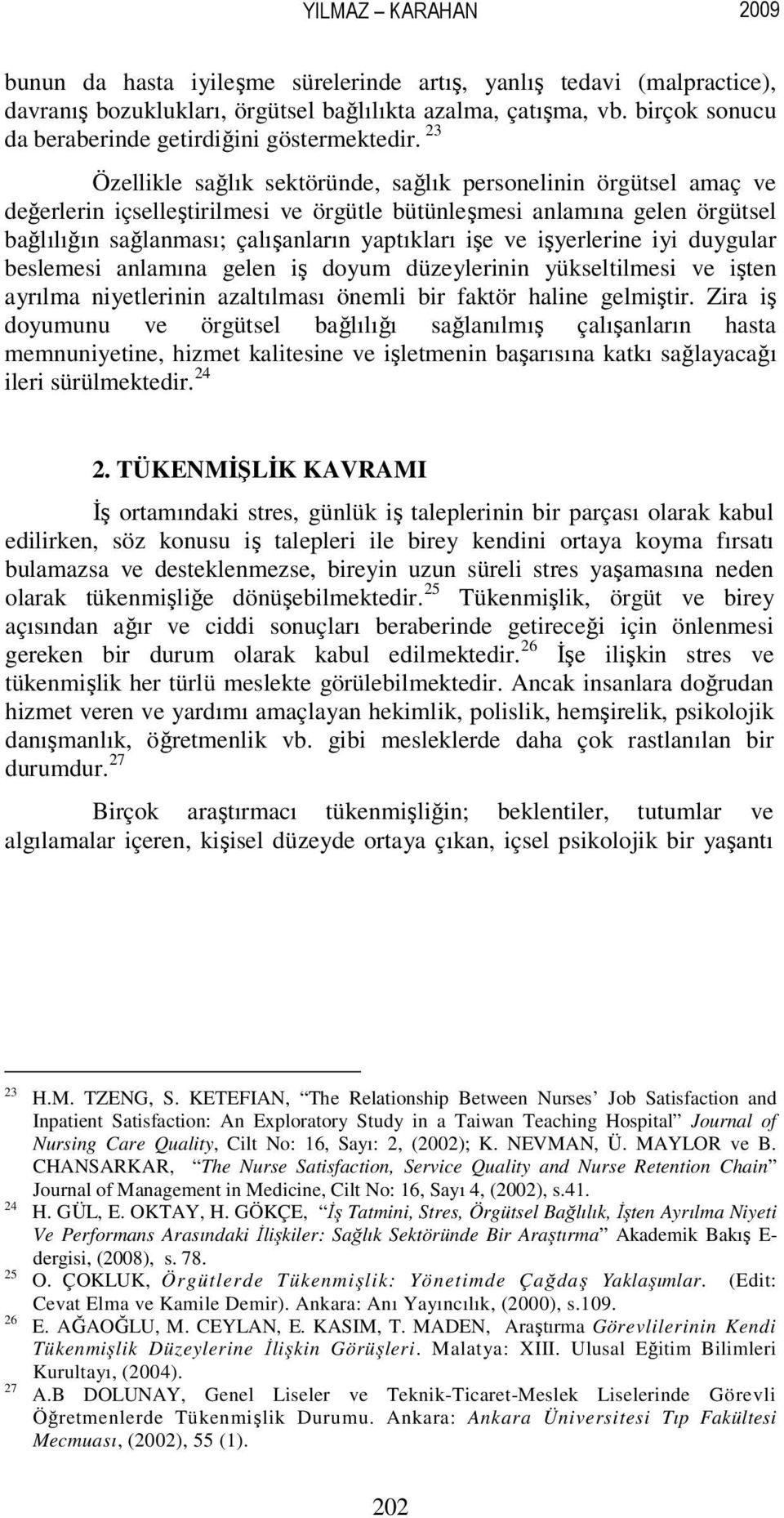 23 Özellikle sağlık sektöründe, sağlık personelinin örgütsel amaç ve değerlerin içselleştirilmesi ve örgütle bütünleşmesi anlamına gelen örgütsel bağlılığın sağlanması; çalışanların yaptıkları işe ve