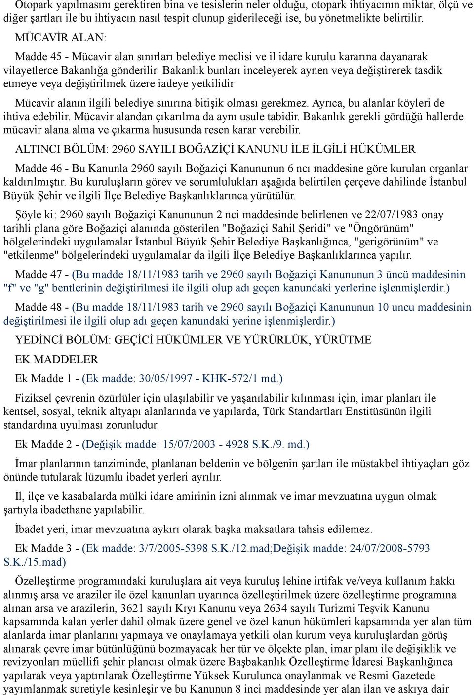 Bakanlık bunları inceleyerek aynen veya değiştirerek tasdik etmeye veya değiştirilmek üzere iadeye yetkilidir Mücavir alanın ilgili belediye sınırına bitişik olması gerekmez.