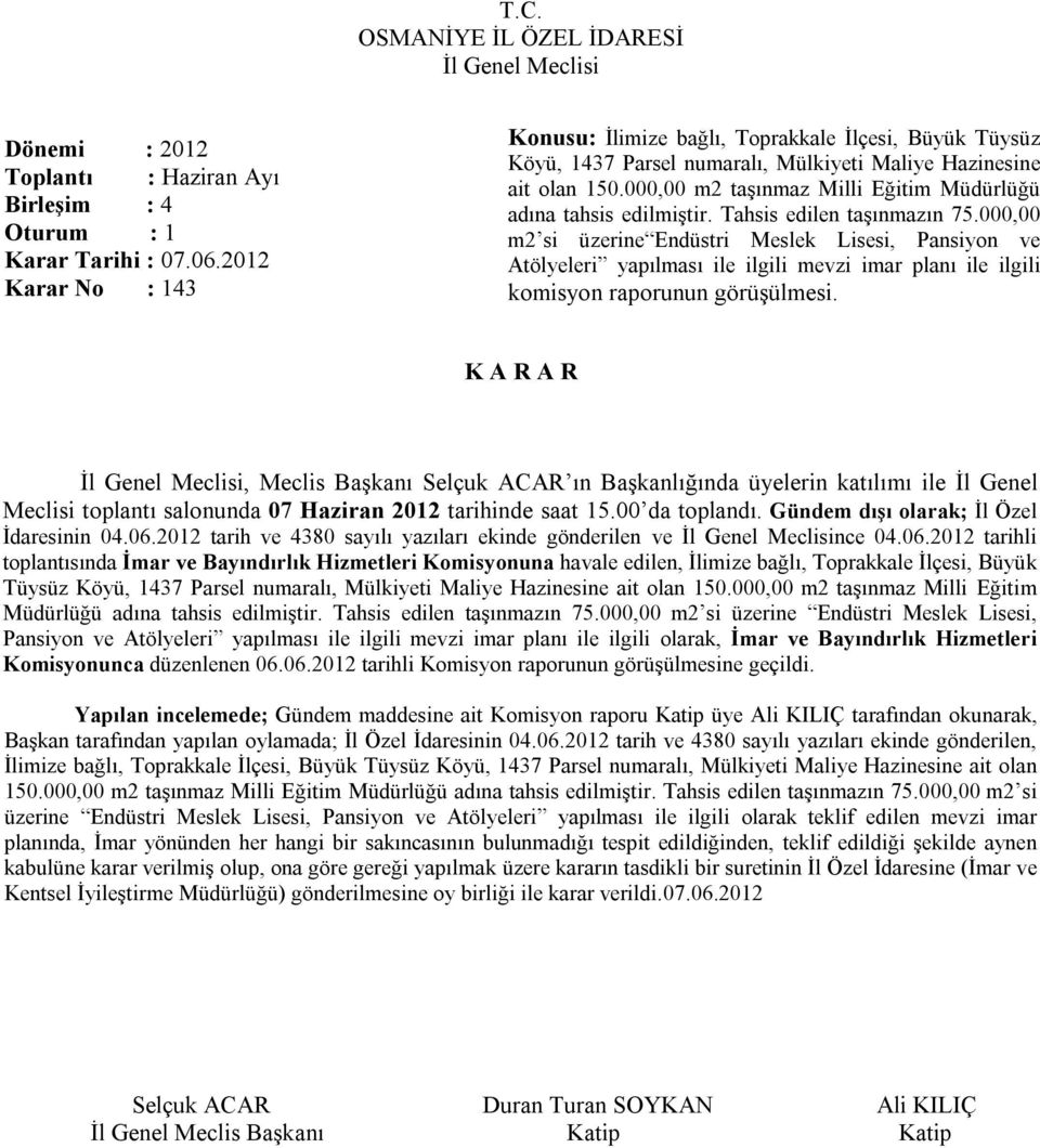 000,00 m2 si üzerine Endüstri Meslek Lisesi, Pansiyon ve Atölyeleri yapılması ile ilgili mevzi imar planı ile ilgili komisyon raporunun görüşülmesi.