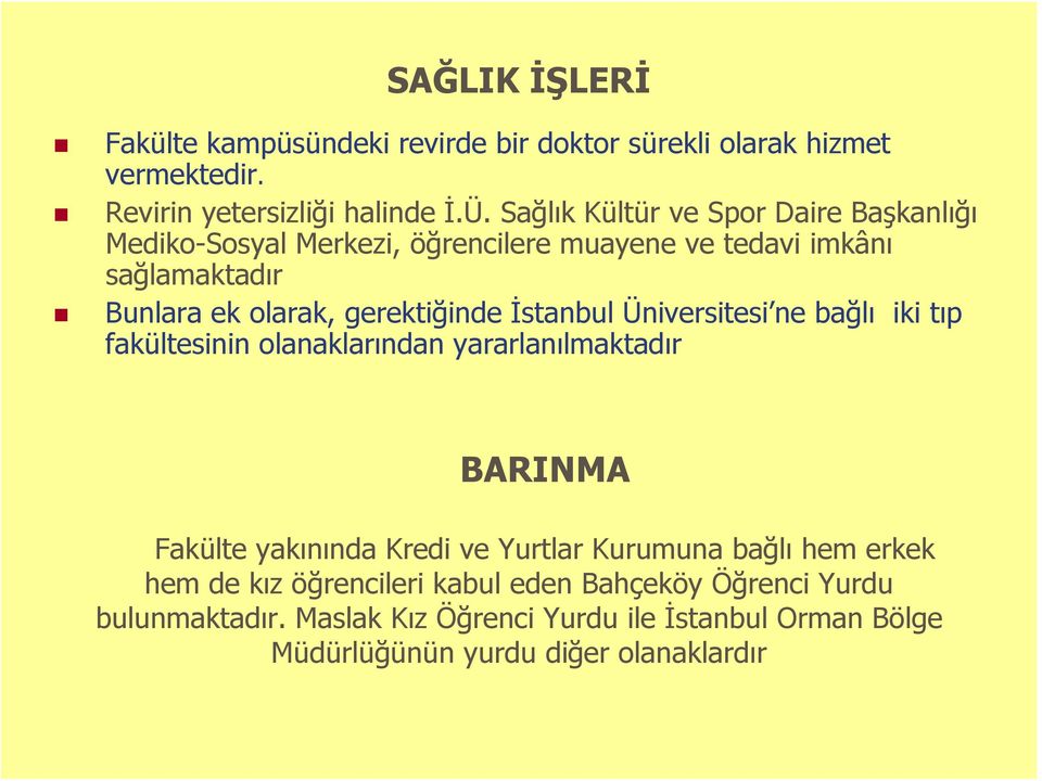 İstanbul Üniversitesi ne bağlı iki tıp fakültesinin olanaklarından yararlanılmaktadır BARINMA Fakülte yakınında Kredi ve Yurtlar Kurumuna bağlı