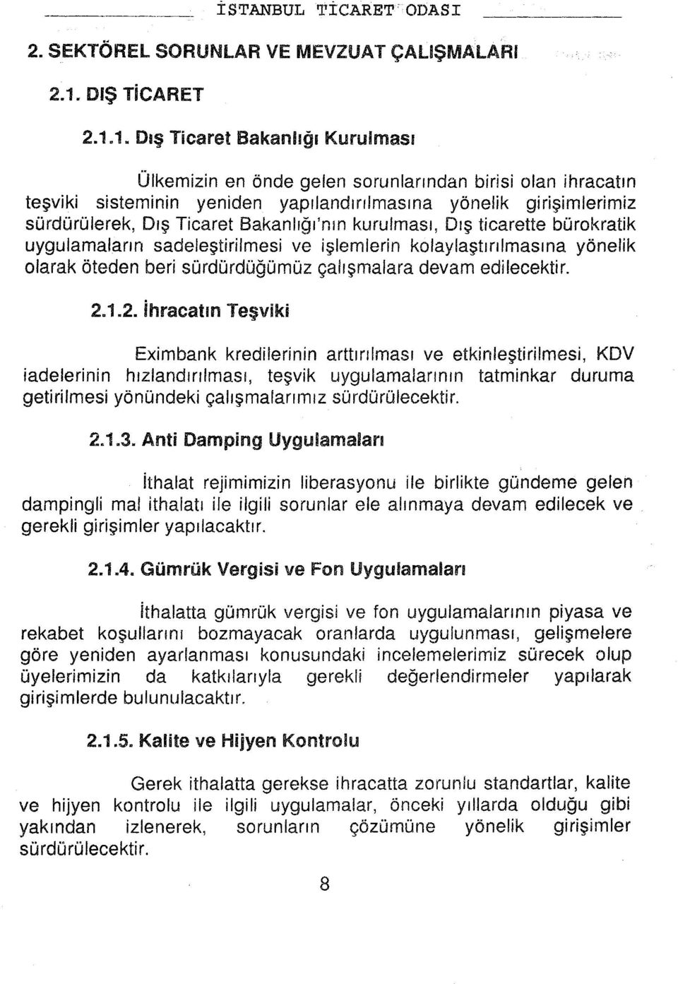 Dş ticarette bürokratik uygulamalarn sadeleştirilmesi ve işlemlerin kolaylaştrlmasna yönelik olarak öteden beri sürdürdüğümüz çalşmalara devam edilecektir. 2.