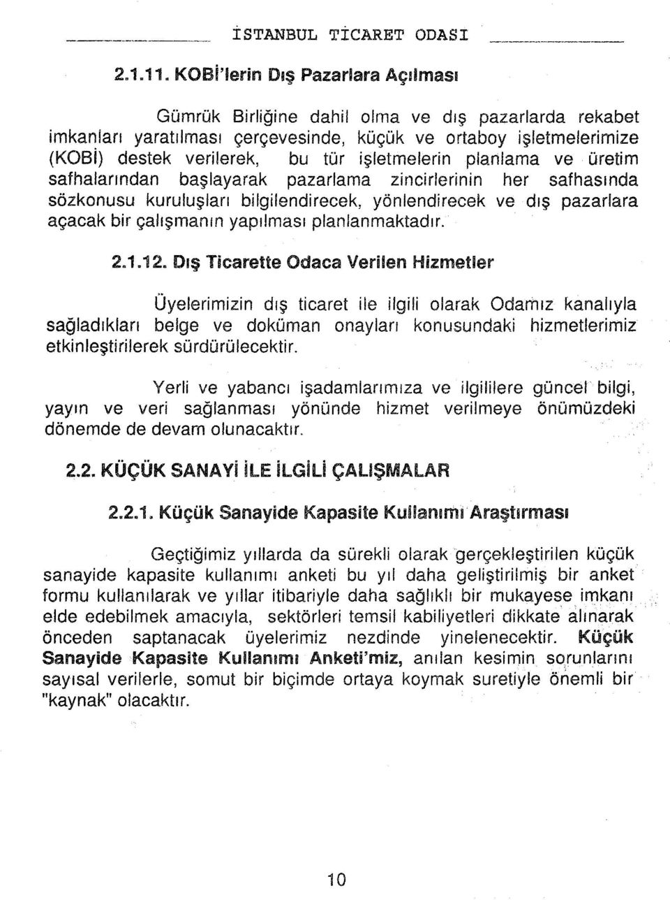 planlama ve üretim safhalarndan başlayarak pazarlama zincirlerinin her safhasnda sözkonusu kuruluşlar bilgilendirecek, yönlendirecek ve dş pazarlara açacak bir çalşmann yaplmas planlanmaktadr. 2.