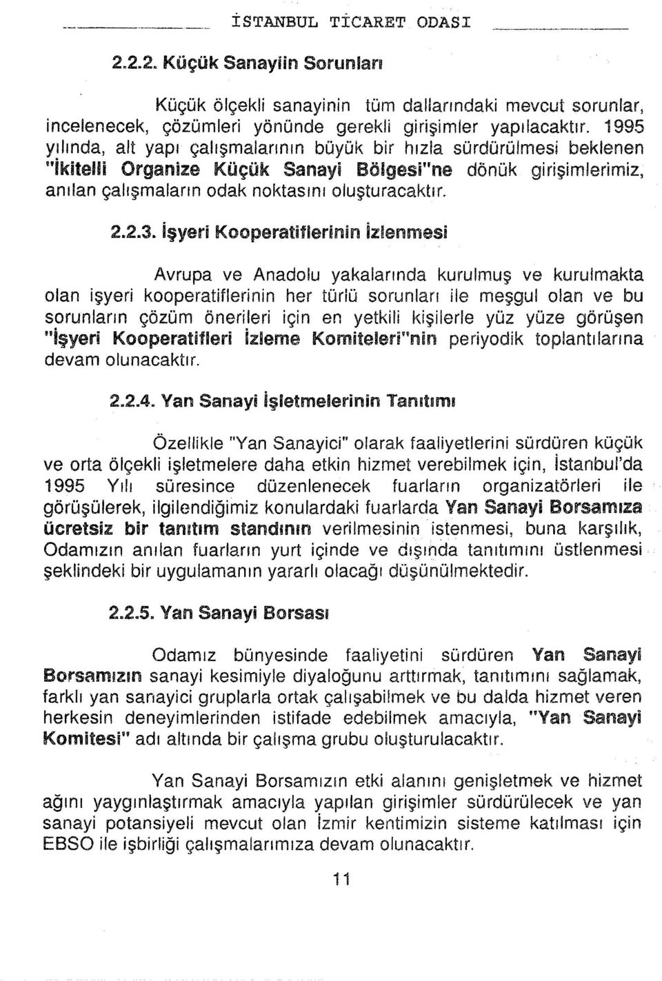 işyeri Kooperatiflerinin izlenmesi Avrupa ve Anadolu yakalarnda kurulmuş ve kurulmakta olan işyeri kooperatiflerinin her türlü sorunlar ile meşgul olan ve bu sorunlarn çözüm önerileri için en yetkili